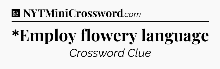 *Employ flowery language - LA Times Crossword
