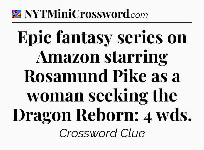 Epic fantasy series on Amazon starring Rosamund Pike as a woman seeking the Dragon Reborn: 4 wds Crossword Clue