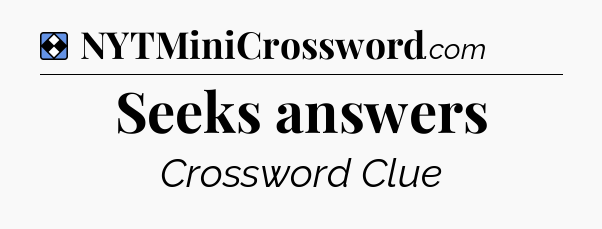 Solution: Seeks answers - NYT Mini Crossword