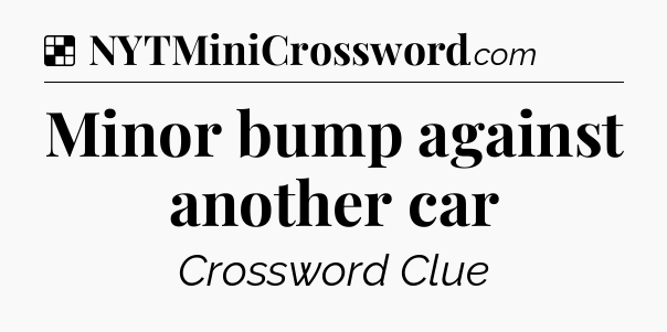 Solution: Minor bump against another car - NYT Crossword