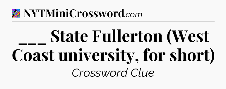___ State Fullerton (West Coast university, for short) Crossword Clue