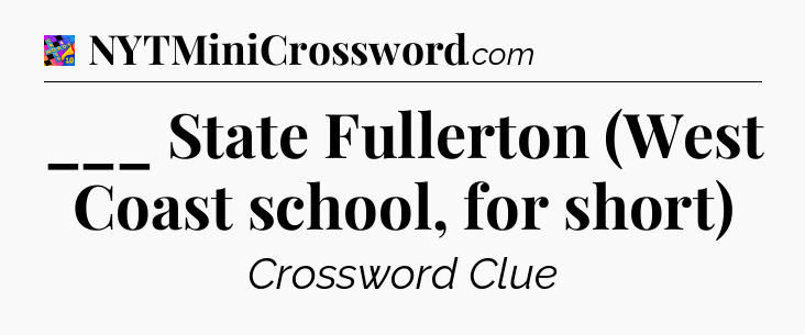 ___ State Fullerton (West Coast school, for short) Crossword Clue