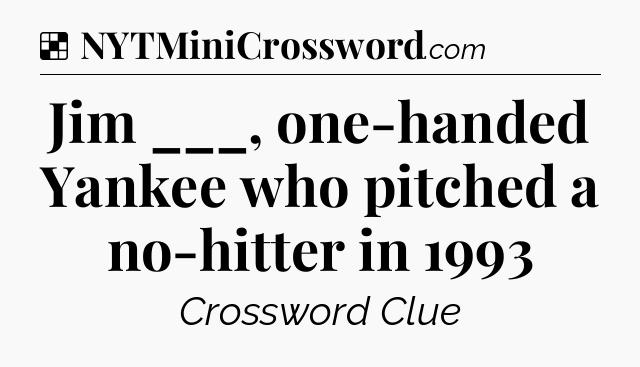 Solution: Jim ___, one-handed Yankee who pitched a no-hitter in 1993 - NYT Crossword
