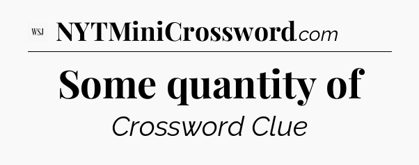 Some quantity of - WSJ Crossword