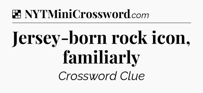 Solution: Jersey-born rock icon, familiarly - NYT Crossword