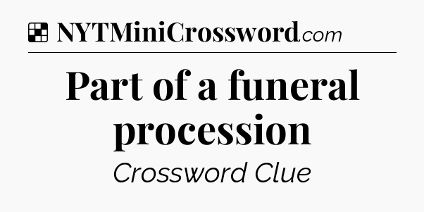 Solution: Part of a funeral procession - NYT Crossword