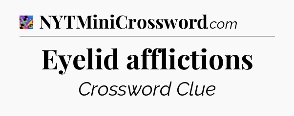 Eyelid afflictions Crossword Clue