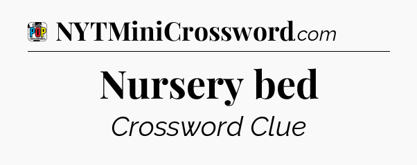 Nursery bed Crossword Clue