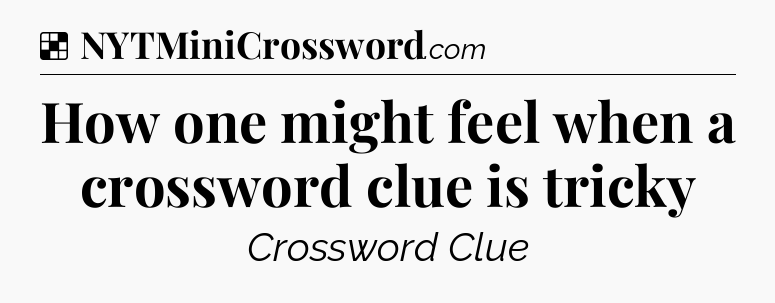 Solution: How one might feel when a crossword clue is tricky - NYT Crossword