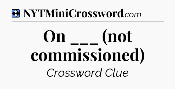 Solution: On ___ (not commissioned) - NYT Mini Crossword