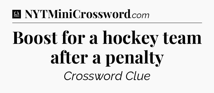 Boost for a hockey team after a penalty - LA Times Crossword