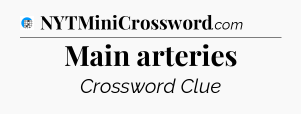 Main arteries Crossword Clue