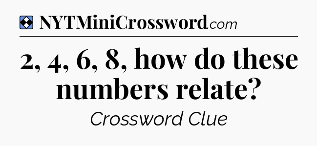 Solution: 2, 4, 6, 8, how do these numbers relate - NYT Mini Crossword