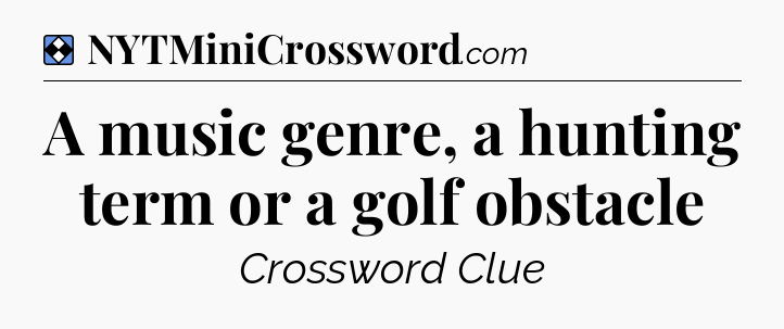 Solution: A music genre, a hunting term or a golf obstacle - NYT Mini Crossword
