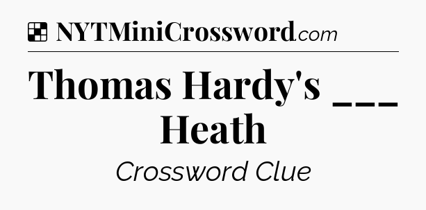 Solution: Thomas Hardy's ___ Heath - NYT Crossword