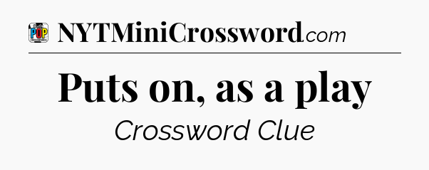 Puts on, as a play Crossword Clue