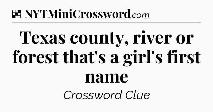 Solution: Texas county, river or forest that's a girl's first name - NYT Crossword