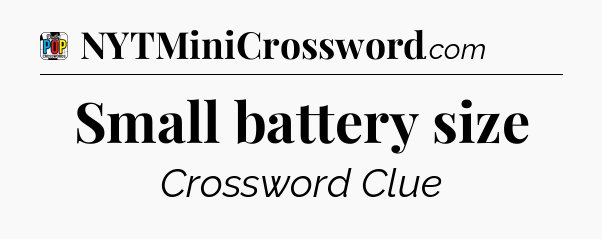Small battery size Crossword Clue