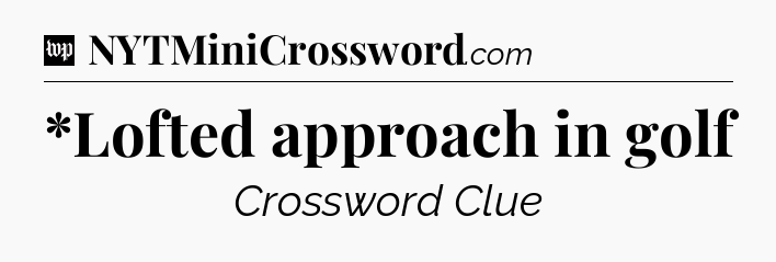 *Lofted approach in golf Crossword Clue