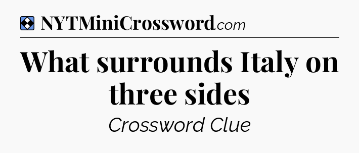 Solution: What surrounds Italy on three sides - NYT Mini Crossword