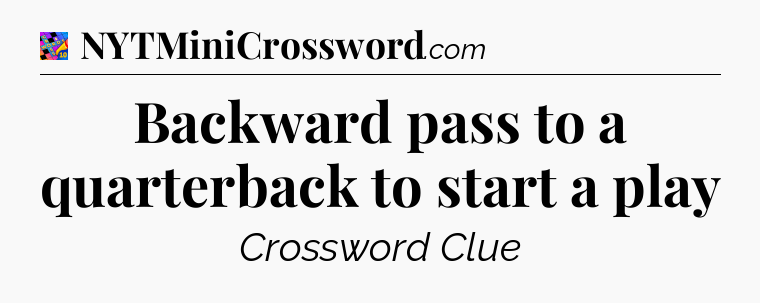 Backward pass to a quarterback to start a play Crossword Clue