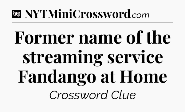 Former name of the streaming service Fandango at Home Crossword Clue