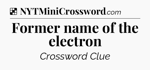 Solution: Former name of the electron - NYT Crossword