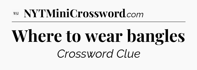 Where to wear bangles - WSJ Crossword