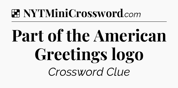 Solution: Part of the American Greetings logo - NYT Crossword