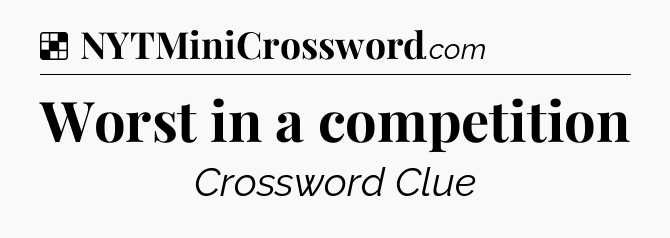 Solution: Worst in a competition - NYT Crossword