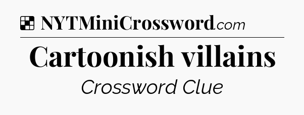 Solution: Cartoonish villains - NYT Crossword