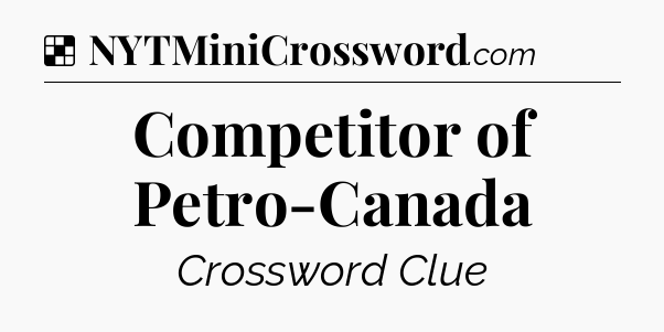 Solution: Competitor of Petro-Canada - NYT Crossword