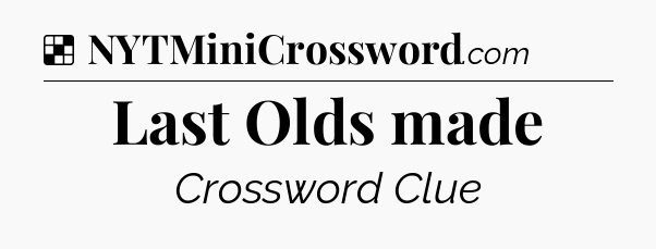 Solution: Last Olds made - NYT Crossword