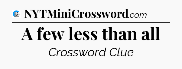 A few less than all Crossword Clue