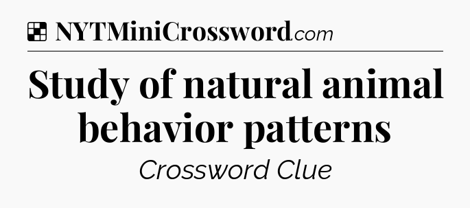 Solution: Study of natural animal behavior patterns - NYT Crossword