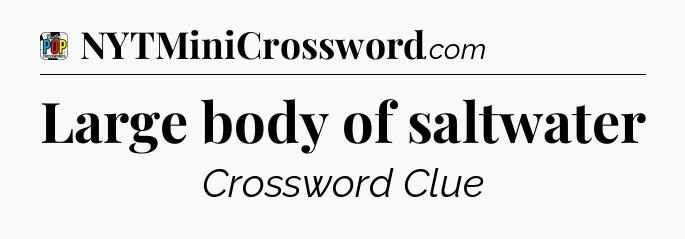 Large body of saltwater Crossword Clue