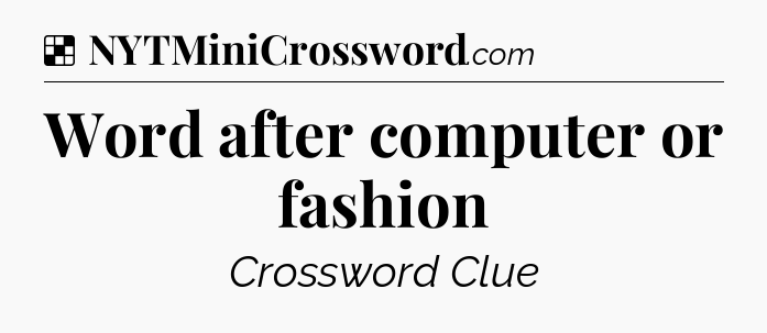 Solution: Word after computer or fashion - NYT Crossword