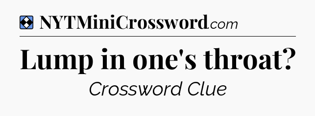 Solution: Lump in one's throat - NYT Mini Crossword