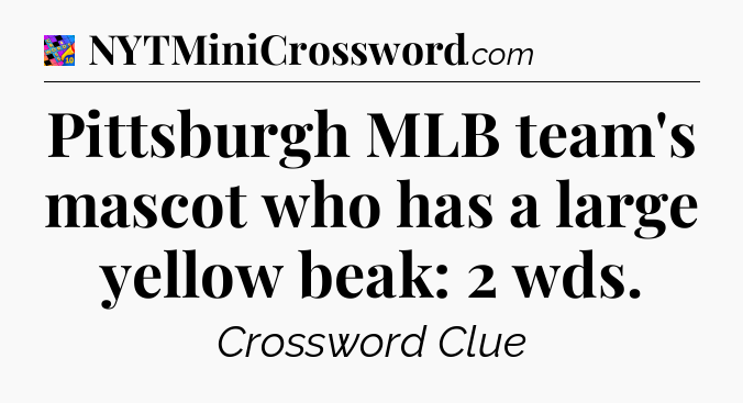 Pittsburgh MLB team's mascot who has a large yellow beak: 2 wds Crossword Clue