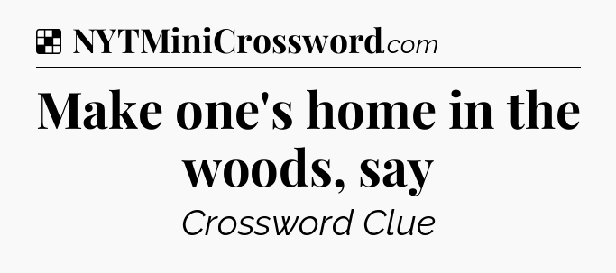 Solution: Make one's home in the woods, say - NYT Crossword