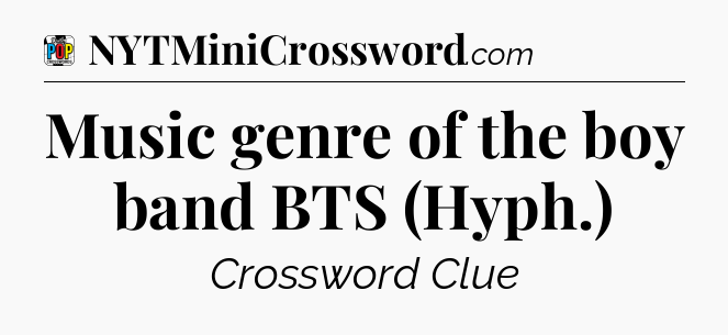 Music genre of the boy band BTS (Hyph.) Crossword Clue