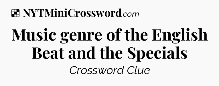 Solution: Music genre of the English Beat and the Specials - NYT Crossword