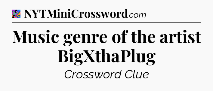 Music genre of the artist BigXthaPlug Crossword Clue