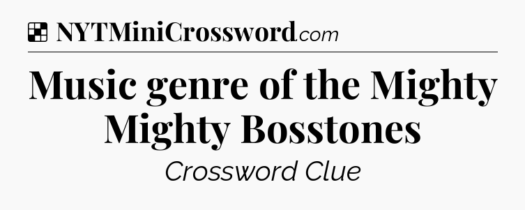 Solution: Music genre of the Mighty Mighty Bosstones - NYT Crossword
