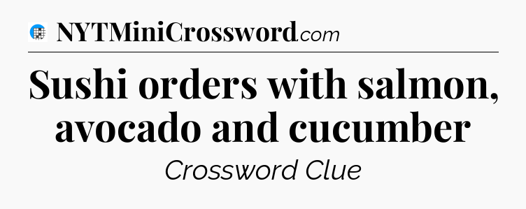 Sushi orders with salmon, avocado and cucumber Crossword Clue