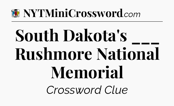 South Dakota's ___ Rushmore National Memorial Crossword Clue