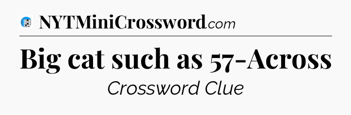 Big cat such as 57-Across Crossword Clue