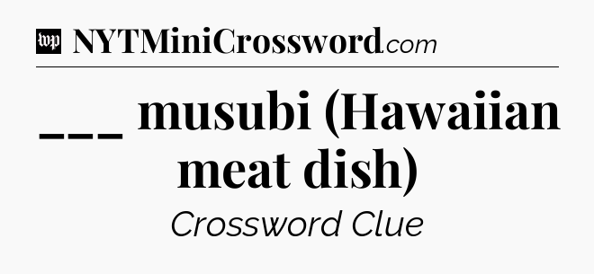 ___ musubi (Hawaiian meat dish) Crossword Clue