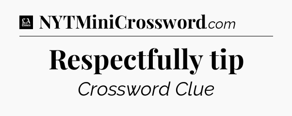 Respectfully tip - LA Times Crossword