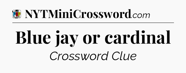 Blue jay or cardinal Crossword Clue